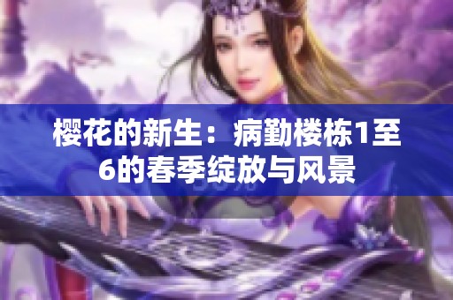 樱花的新生：病勤楼栋1至6的春季绽放与风景