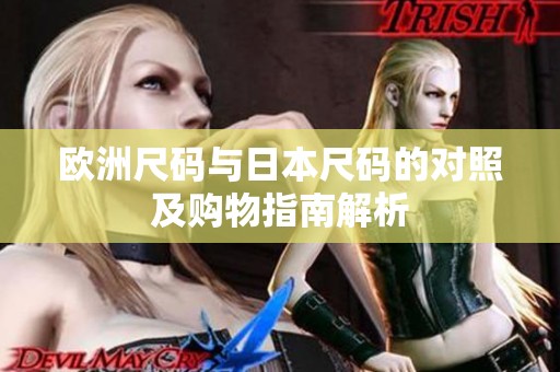欧洲尺码与日本尺码的对照及购物指南解析