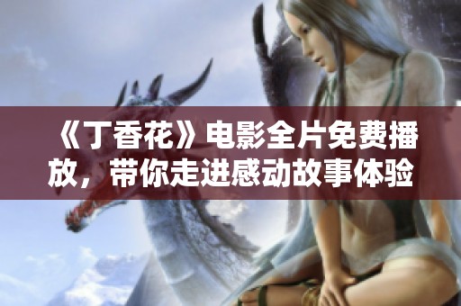 《丁香花》电影全片免费播放，带你走进感动故事体验