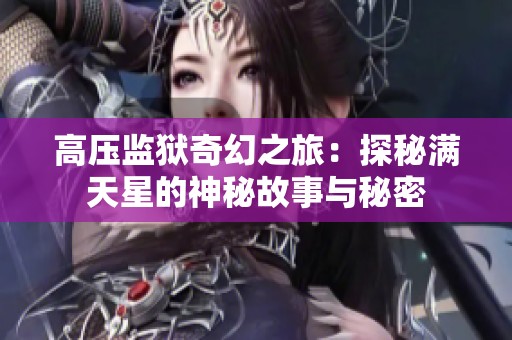 高压监狱奇幻之旅：探秘满天星的神秘故事与秘密