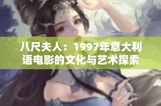 八尺夫人：1997年意大利语电影的文化与艺术探索