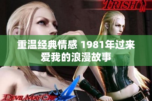 重温经典情感 1981年过来爱我的浪漫故事