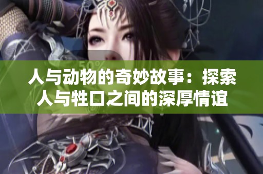 人与动物的奇妙故事：探索人与牲口之间的深厚情谊