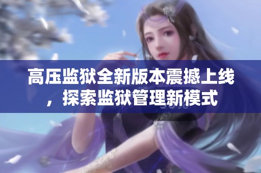 高压监狱全新版本震撼上线，探索监狱管理新模式