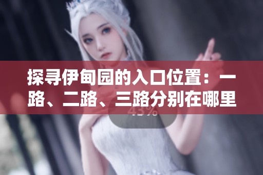 探寻伊甸园的入口位置：一路、二路、三路分别在哪里？