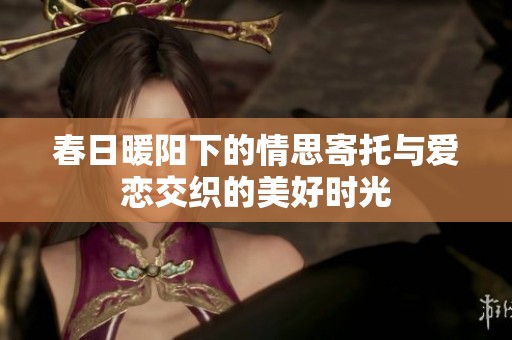 春日暖阳下的情思寄托与爱恋交织的美好时光