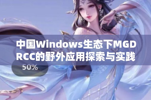 中国Windows生态下MGDRCC的野外应用探索与实践分析