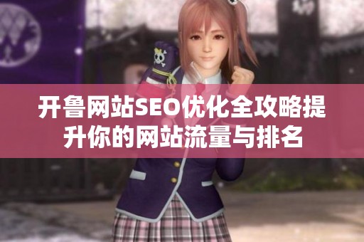 开鲁网站SEO优化全攻略提升你的网站流量与排名