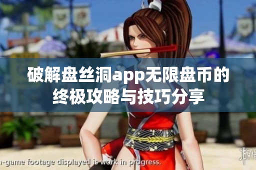 破解盘丝洞app无限盘币的终极攻略与技巧分享