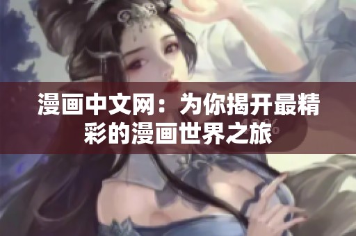 漫画中文网：为你揭开最精彩的漫画世界之旅
