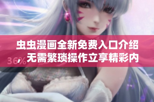 虫虫漫画全新免费入口介绍，无需繁琐操作立享精彩内容