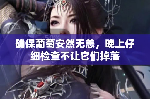 确保葡萄安然无恙，晚上仔细检查不让它们掉落