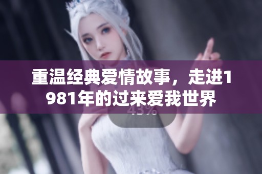 重温经典爱情故事，走进1981年的过来爱我世界