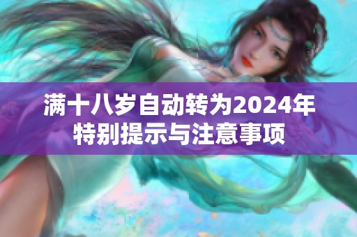 满十八岁自动转为2024年特别提示与注意事项