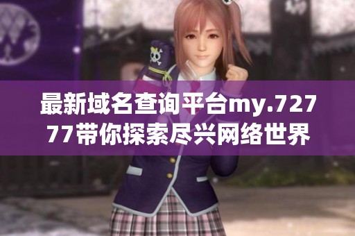 最新域名查询平台my.72777带你探索尽兴网络世界