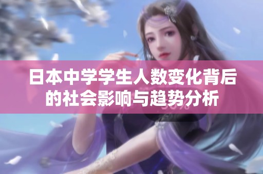 日本中学学生人数变化背后的社会影响与趋势分析