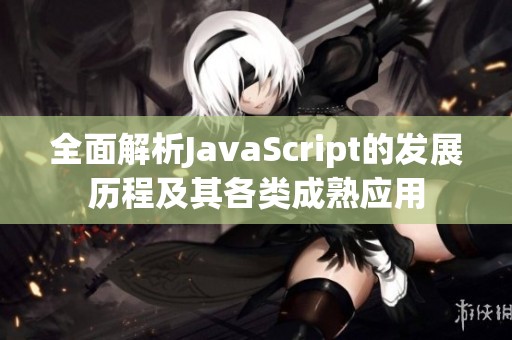 全面解析JavaScript的发展历程及其各类成熟应用