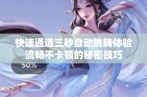 快速通道三秒自动跳转体验流畅不卡顿的秘密技巧