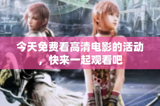 今天免费看高清电影的活动，快来一起观看吧
