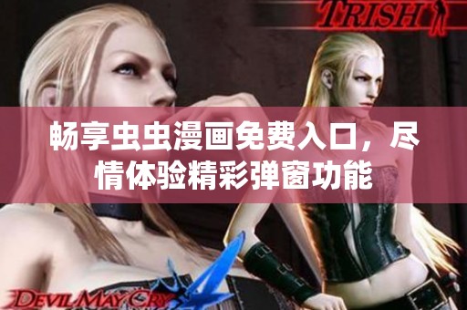畅享虫虫漫画免费入口，尽情体验精彩弹窗功能
