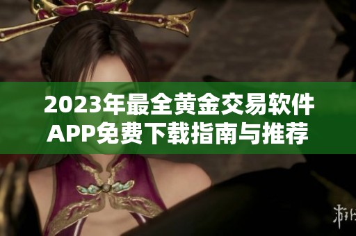 2023年最全黄金交易软件APP免费下载指南与推荐