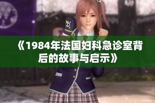 《1984年法国妇科急诊室背后的故事与启示》