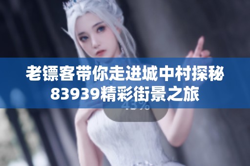 老镖客带你走进城中村探秘83939精彩街景之旅