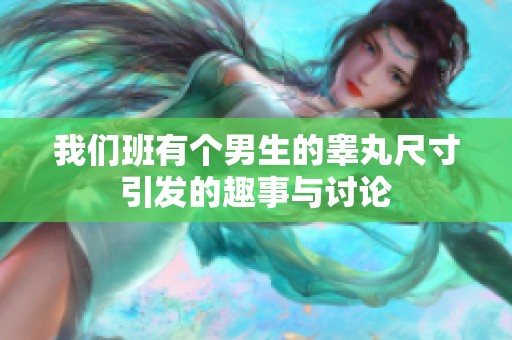 我们班有个男生的睾丸尺寸引发的趣事与讨论