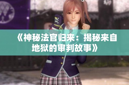 《神秘法官归来：揭秘来自地狱的审判故事》