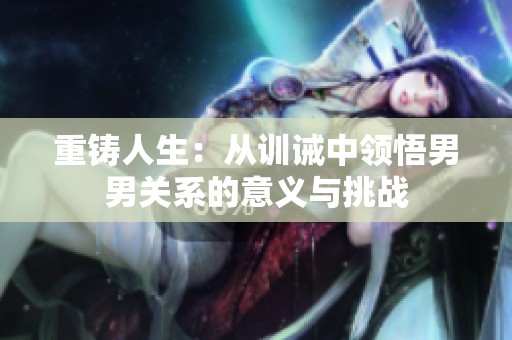 重铸人生：从训诫中领悟男男关系的意义与挑战