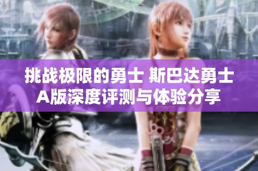 挑战极限的勇士 斯巴达勇士A版深度评测与体验分享