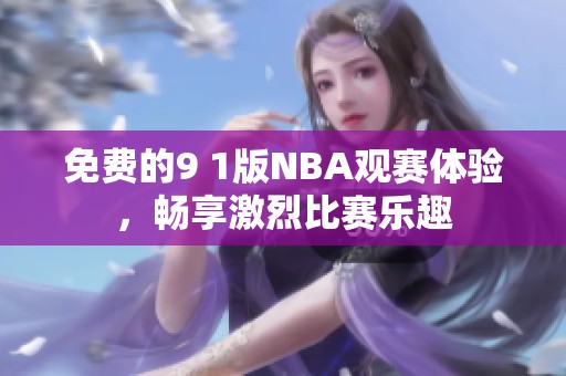 免费的9 1版NBA观赛体验，畅享激烈比赛乐趣