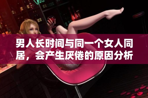 男人长时间与同一个女人同居，会产生厌倦的原因分析