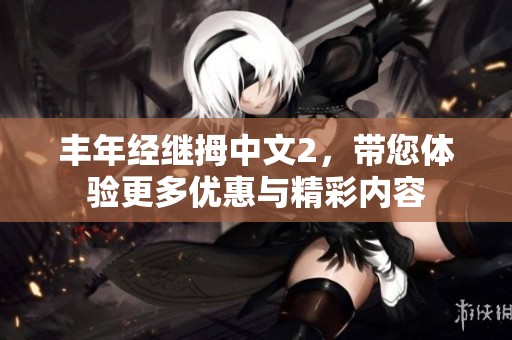 丰年经继拇中文2，带您体验更多优惠与精彩内容