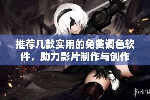推荐几款实用的免费调色软件，助力影片制作与创作