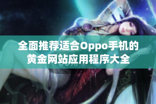 全面推荐适合Oppo手机的黄金网站应用程序大全