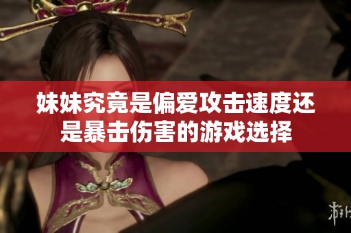 妹妹究竟是偏爱攻击速度还是暴击伤害的游戏选择