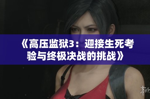 《高压监狱3：迎接生死考验与终极决战的挑战》
