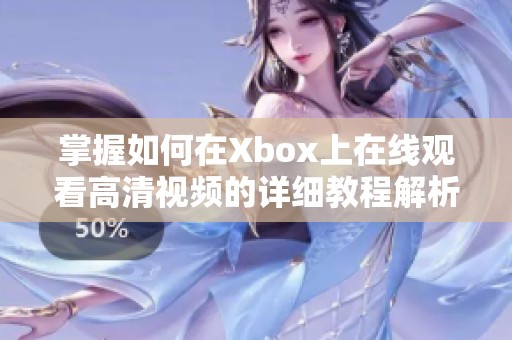 掌握如何在Xbox上在线观看高清视频的详细教程解析