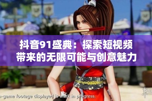 抖音91盛典：探索短视频带来的无限可能与创意魅力