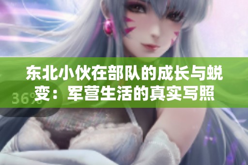 东北小伙在部队的成长与蜕变：军营生活的真实写照