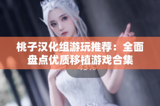 桃子汉化组游玩推荐：全面盘点优质移植游戏合集