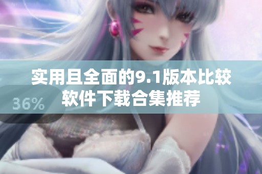 实用且全面的9.1版本比较软件下载合集推荐