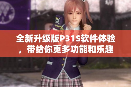 全新升级版P31S软件体验，带给你更多功能和乐趣