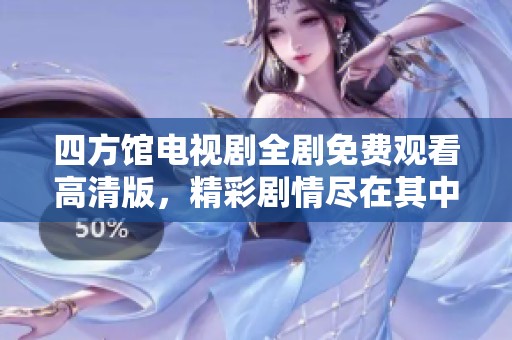 四方馆电视剧全剧免费观看高清版，精彩剧情尽在其中