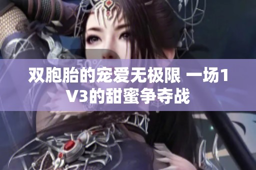 双胞胎的宠爱无极限 一场1V3的甜蜜争夺战