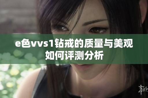 e色vvs1钻戒的质量与美观如何评测分析