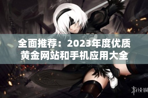 全面推荐：2023年度优质黄金网站和手机应用大全