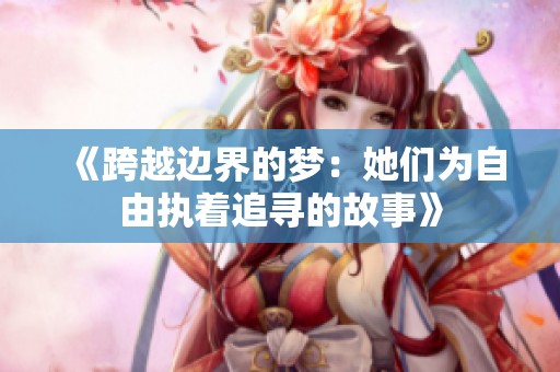 《跨越边界的梦：她们为自由执着追寻的故事》
