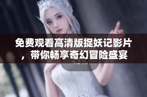 免费观看高清版捉妖记影片，带你畅享奇幻冒险盛宴
